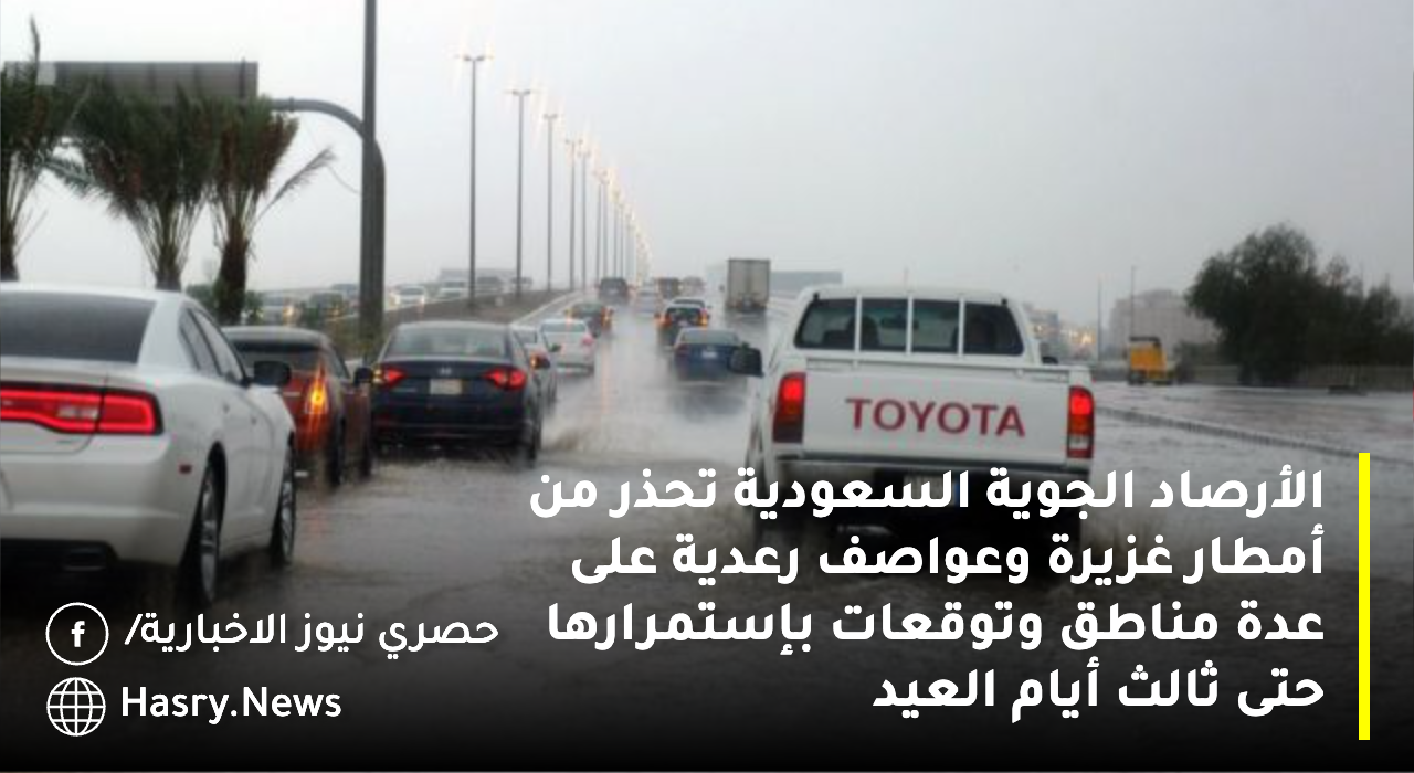 الأرصاد الجوية السعودية تحذر من أمطار غزيرة وعواصف رعدية على عدة مناطق وتوقعات بإستمرارها حتى ثالث أيام العيد