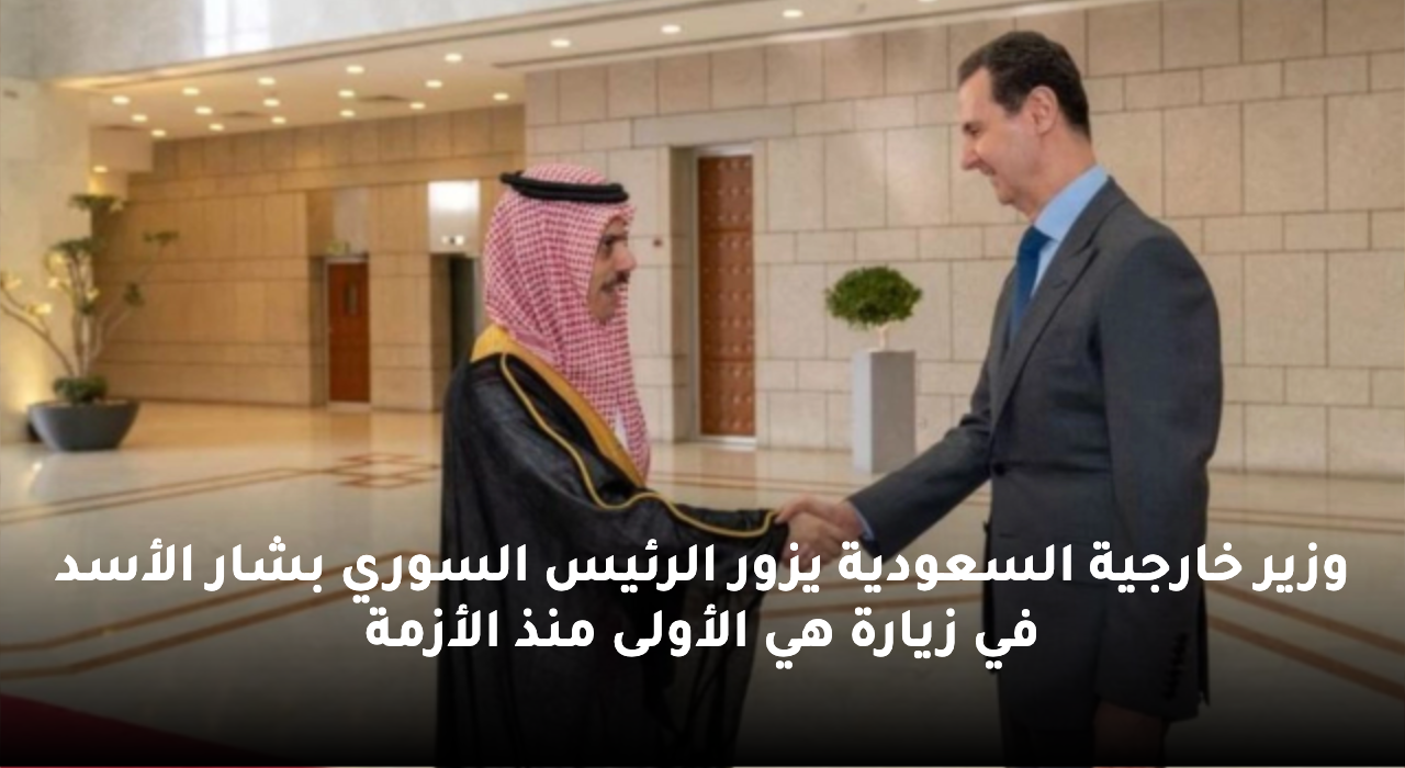 وزير خارجية السعودية يزور الرئيس السوري بشار الأسد في زيارة هي الأولى منذ الأزمة